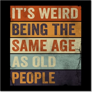 It's Weird Being The same Age As Old People Posters and Art
